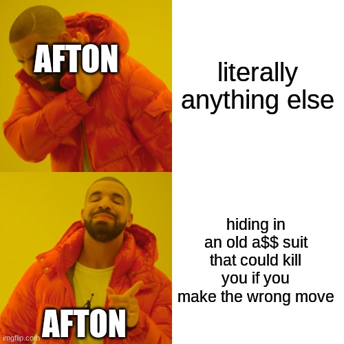 Drake Hotline Bling Meme | literally anything else hiding in an old a$$ suit that could kill you if you make the wrong move AFTON AFTON | image tagged in memes,drake hotline bling | made w/ Imgflip meme maker