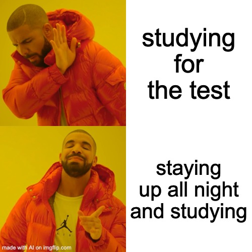 every students mind: | studying for the test; staying up all night and studying | image tagged in memes,drake hotline bling | made w/ Imgflip meme maker