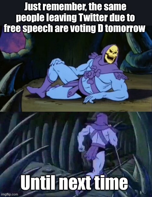 Free speech haters | Just remember, the same people leaving Twitter due to free speech are voting D tomorrow; Until next time | image tagged in skeletor disturbing facts,politics lol,memes | made w/ Imgflip meme maker