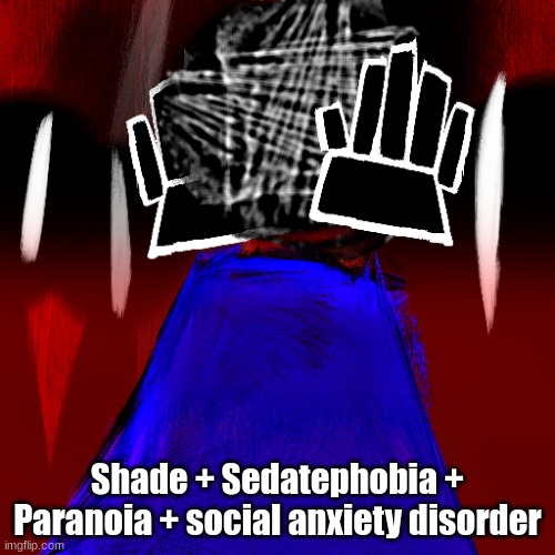 Shade + Sedatephobia + Paranoia + social anxiety disorder | made w/ Imgflip meme maker