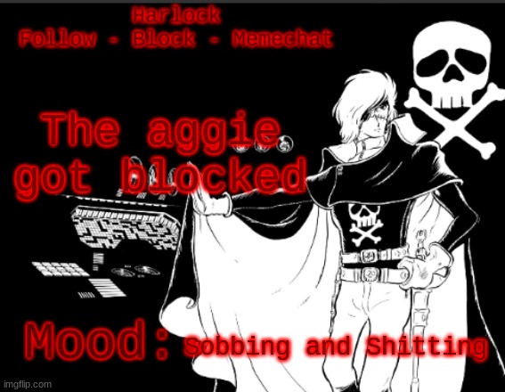 Harlock's.... Harlock temp. (I am laughing my ass off, trust me) | The aggie got blocked; Sobbing and Shitting | image tagged in harlock's harlock temp i am laughing my ass off trust me | made w/ Imgflip meme maker