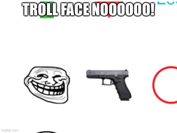 OH SHI- | TROLL FACE NOOOOOO! | image tagged in troll face,gun | made w/ Imgflip meme maker