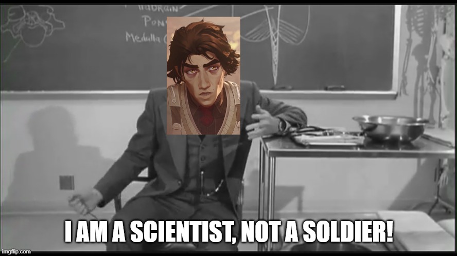 Viktor Frokensteen | I AM A SCIENTIST, NOT A SOLDIER! | image tagged in arcane,young frankenstein | made w/ Imgflip meme maker
