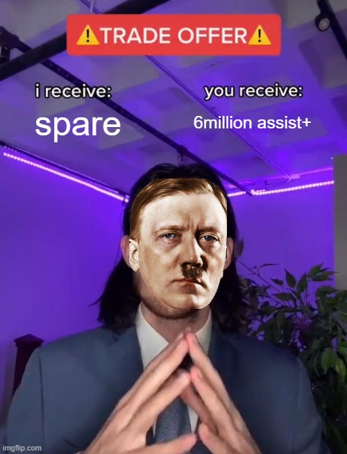 trade offer from hitler | spare; 6million assist+ | image tagged in trade offer | made w/ Imgflip meme maker