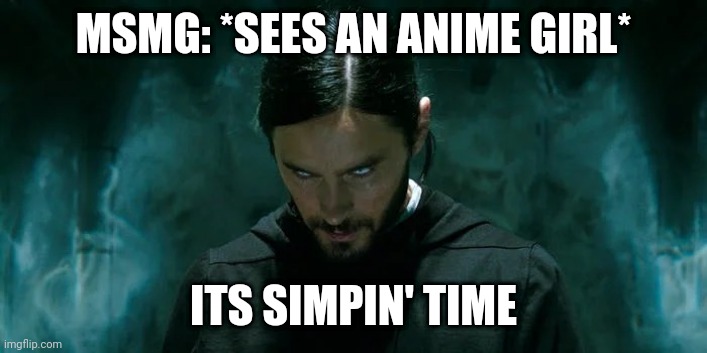 Lol | MSMG: *SEES AN ANIME GIRL*; ITS SIMPIN' TIME | image tagged in its morbin time | made w/ Imgflip meme maker