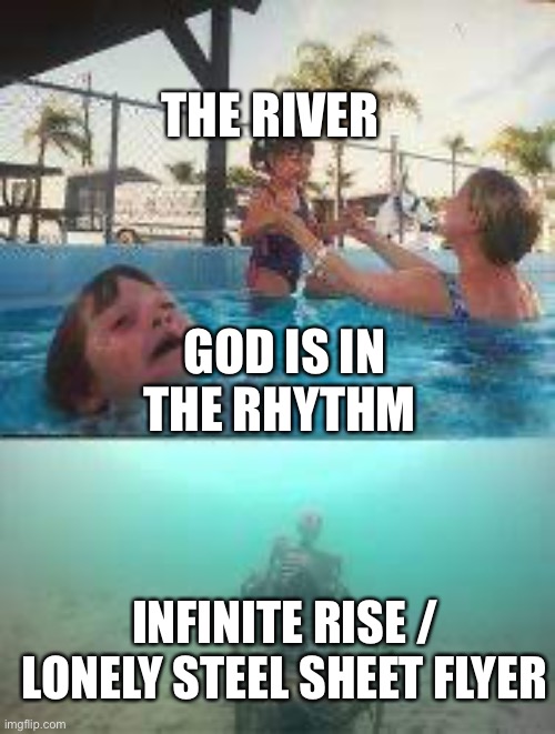 Favorite child | THE RIVER; GOD IS IN THE RHYTHM; INFINITE RISE / LONELY STEEL SHEET FLYER | image tagged in favorite child,KGATLW | made w/ Imgflip meme maker