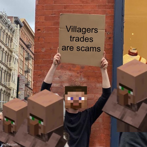 Scams | Villagers trades are scams | image tagged in memes,guy holding cardboard sign,minecraft | made w/ Imgflip meme maker