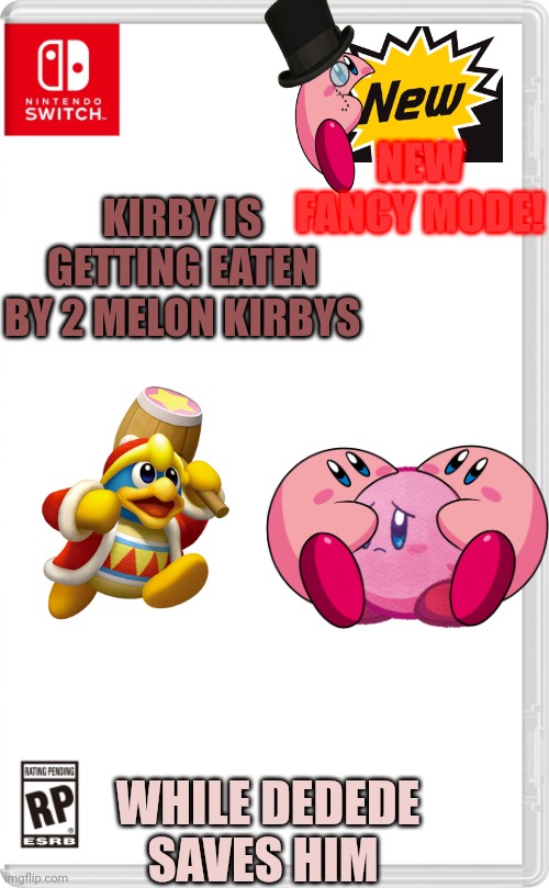 New switch game | NEW FANCY MODE! KIRBY IS GETTING EATEN BY 2 MELON KIRBYS; WHILE DEDEDE SAVES HIM | image tagged in nintendo switch cartridge case,kirby | made w/ Imgflip meme maker