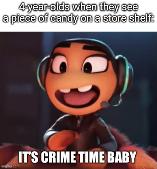 Kleptomania | 4-year-olds when they see a piece of candy on a store shelf: | made w/ Imgflip meme maker