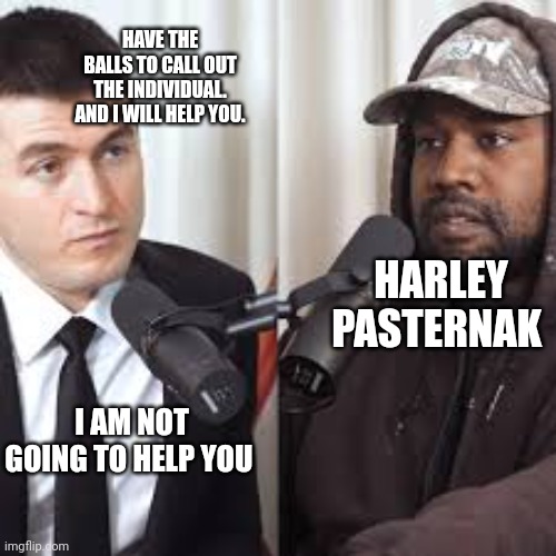 Media vs. Ye | HAVE THE BALLS TO CALL OUT THE INDIVIDUAL. AND I WILL HELP YOU. HARLEY PASTERNAK; I AM NOT GOING TO HELP YOU | made w/ Imgflip meme maker