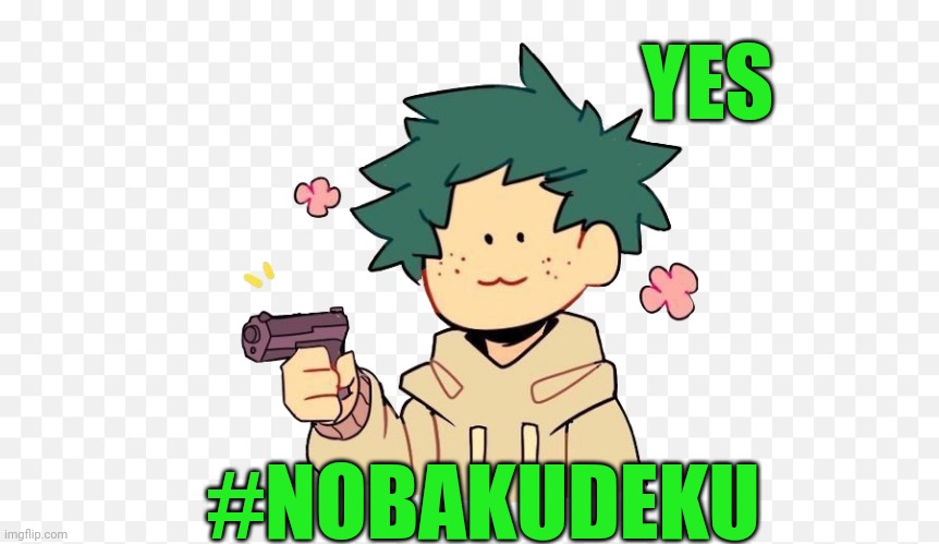 Deku with a gun |  YES; #NOBAKUDEKU | image tagged in deku with a gun,no bakudeku,i fear no man,gun,deku,no bkdk | made w/ Imgflip meme maker