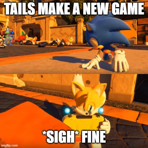 Sonic Forces Tails Nintendo Switch | TAILS MAKE A NEW GAME; *SIGH* FINE | image tagged in sonic forces tails nintendo switch,tails the fox,sonic the hedgehog | made w/ Imgflip meme maker