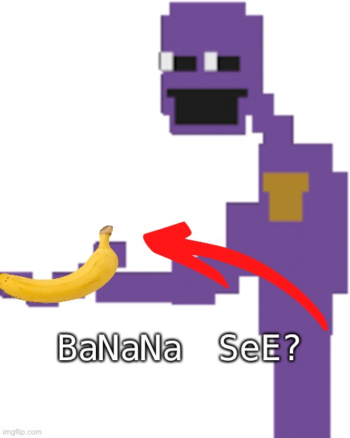 Purple guy | BaNaNa SeE? | image tagged in purple guy | made w/ Imgflip meme maker