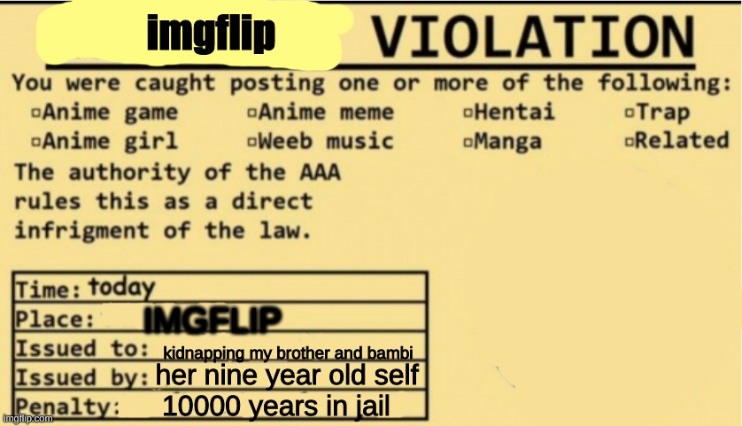 stop that nine year old | imgflip; IMGFLIP; kidnapping my brother and bambi; her nine year old self; 10000 years in jail | image tagged in no anime allowed,memes,dave and bambi,war | made w/ Imgflip meme maker