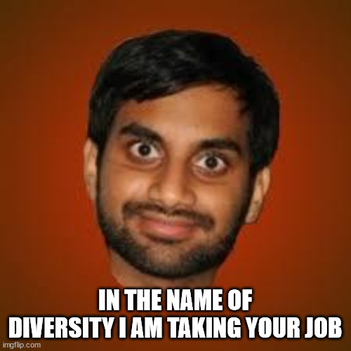 Indian guy | IN THE NAME OF DIVERSITY I AM TAKING YOUR JOB | image tagged in indian guy | made w/ Imgflip meme maker