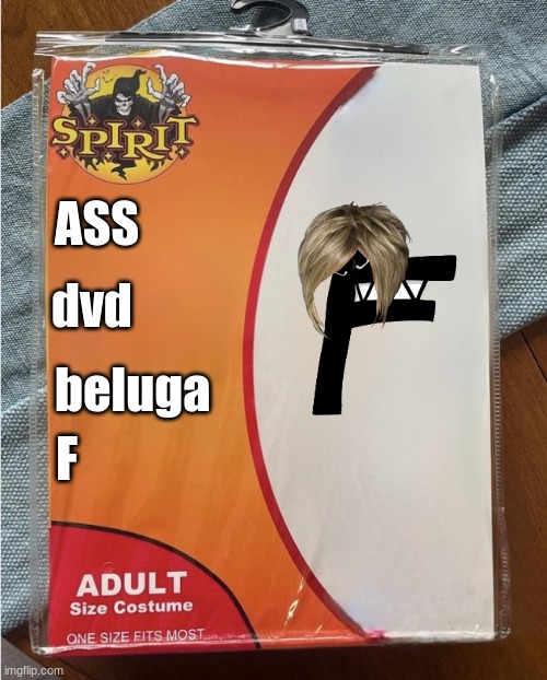 d | ASS; dvd; beluga; F | image tagged in spirit halloween costume | made w/ Imgflip meme maker