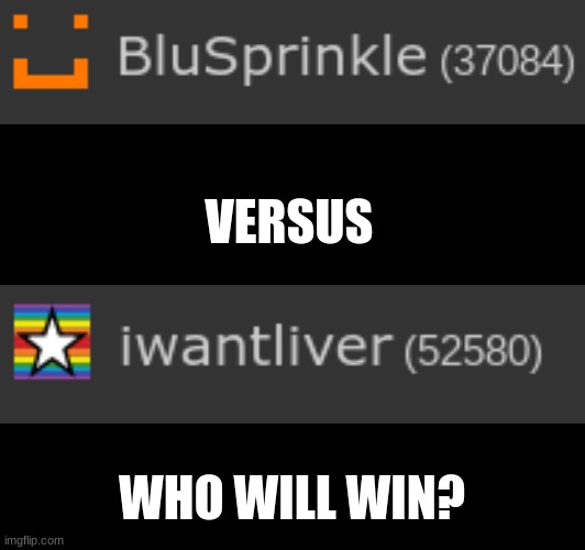 @iwantliver good luck | VERSUS; WHO WILL WIN? | image tagged in versus,it is time,the war begins,silas will lose i promise | made w/ Imgflip meme maker