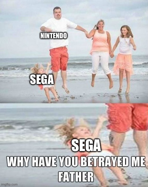 RIP | NINTENDO; SEGA; SEGA | image tagged in why have you betrayed me father,press f to pay respects | made w/ Imgflip meme maker