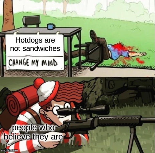 is it? decide that in the comments | Hotdogs are not sandwiches; people who believe they are | image tagged in waldo shoots the change my mind guy,hotdog,sandwich,memes,funny,bruh | made w/ Imgflip meme maker
