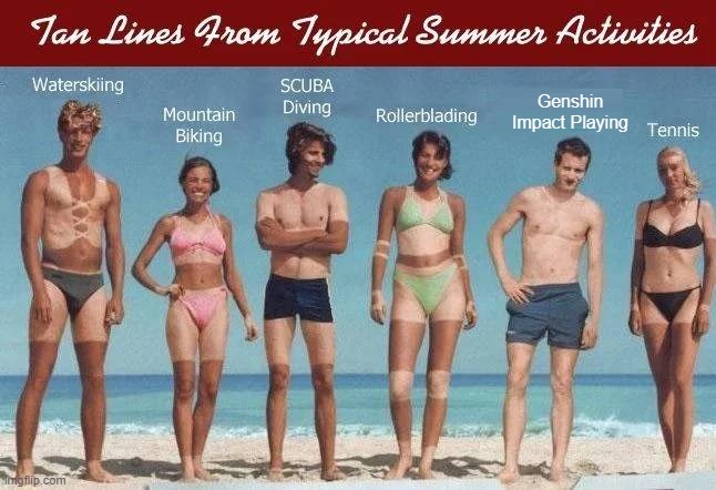 Genshin Player: Can Confirm. | Genshin Impact Playing | image tagged in tan lines from typical summer activities | made w/ Imgflip meme maker
