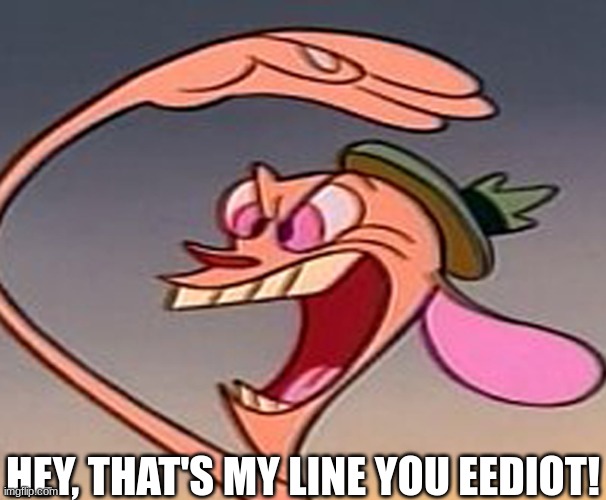 HEY, THAT'S MY LINE YOU EEDIOT! | made w/ Imgflip meme maker