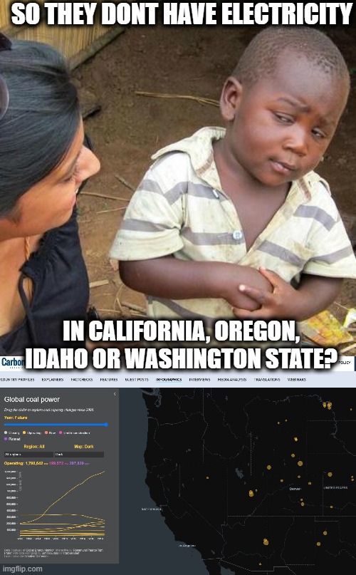 SO THEY DONT HAVE ELECTRICITY IN CALIFORNIA, OREGON, IDAHO OR WASHINGTON STATE? | image tagged in memes,third world skeptical kid | made w/ Imgflip meme maker