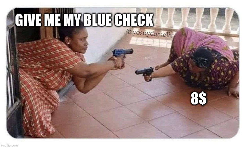 Give me my Blue Check |  GIVE ME MY BLUE CHECK; @yosoydanielh; 8$ | image tagged in twitter,elonmusk,musk,meme,venezuela,yosoydanielh | made w/ Imgflip meme maker