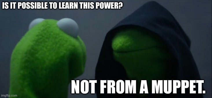 Star Wars but Kermit | IS IT POSSIBLE TO LEARN THIS POWER? NOT FROM A MUPPET. | image tagged in memes,evil kermit | made w/ Imgflip meme maker