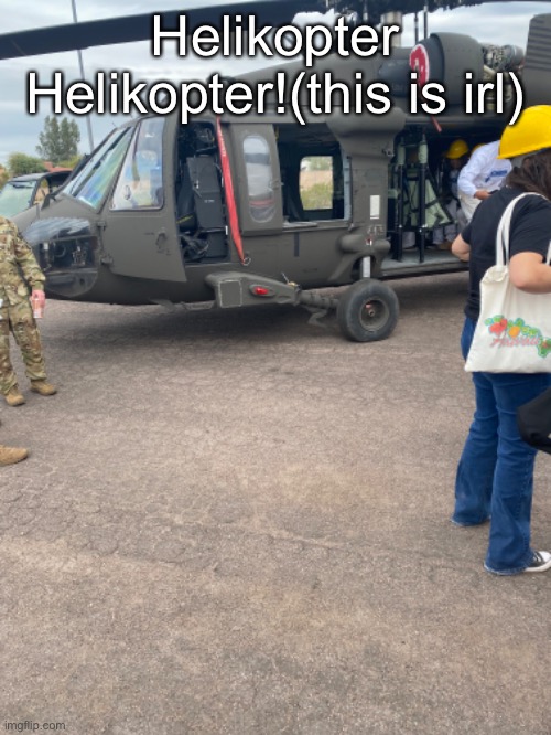 Helikopter Helikopter!(this is irl) | made w/ Imgflip meme maker