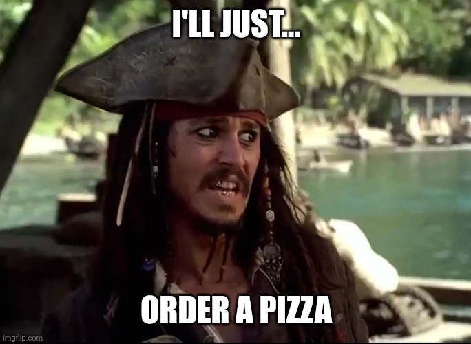 JACK WHAT | I'LL JUST... ORDER A PIZZA | image tagged in jack what | made w/ Imgflip meme maker