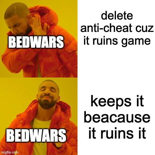 Drake Hotline Bling | delete anti-cheat cuz it ruins game; BEDWARS; keeps it beacause it ruins it; BEDWARS | image tagged in memes,drake hotline bling | made w/ Imgflip meme maker