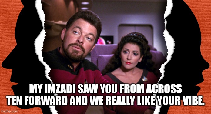 MY IMZADI SAW YOU FROM ACROSS TEN FORWARD AND WE REALLY LIKE YOUR VIBE. | made w/ Imgflip meme maker