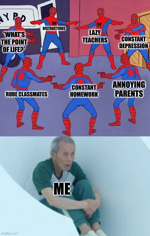 my life in a nutshell: spider-verse edition | LAZY TEACHERS; DISTRACTIONS; CONSTANT DEPRESSION; *WHAT'S THE POINT OF LIFE?*; ANNOYING PARENTS; CONSTANT HOMEWORK; RUDE CLASSMATES; ME | image tagged in same spider man 7,depression,spiderman,spiderverse,life sucks,school sucks | made w/ Imgflip meme maker