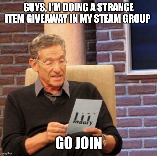 Free | GUYS, I'M DOING A STRANGE ITEM GIVEAWAY IN MY STEAM GROUP; GO JOIN | image tagged in memes,maury lie detector | made w/ Imgflip meme maker