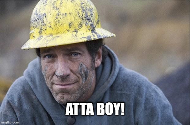 Mike Rowe approves | ATTA BOY! | image tagged in mike rowe approves | made w/ Imgflip meme maker