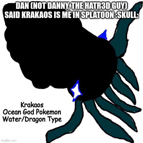 Krakaos | DAN (NOT DANNY, THE HATR3D GUY) SAID KRAKAOS IS ME IN SPLATOON :SKULL: | image tagged in krakaos | made w/ Imgflip meme maker