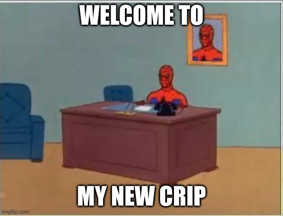 Spiderman Computer Desk Meme | WELCOME TO MY NEW CRIP | image tagged in memes,spiderman computer desk,spiderman | made w/ Imgflip meme maker