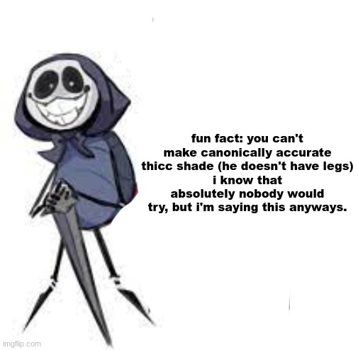 quarrel | fun fact: you can't make canonically accurate thicc shade (he doesn't have legs)
i know that absolutely nobody would try, but i'm saying this anyways. | image tagged in quarrel | made w/ Imgflip meme maker