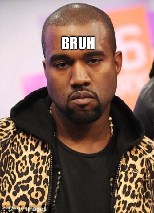 kanye west lol | BRUH | image tagged in kanye west lol | made w/ Imgflip meme maker