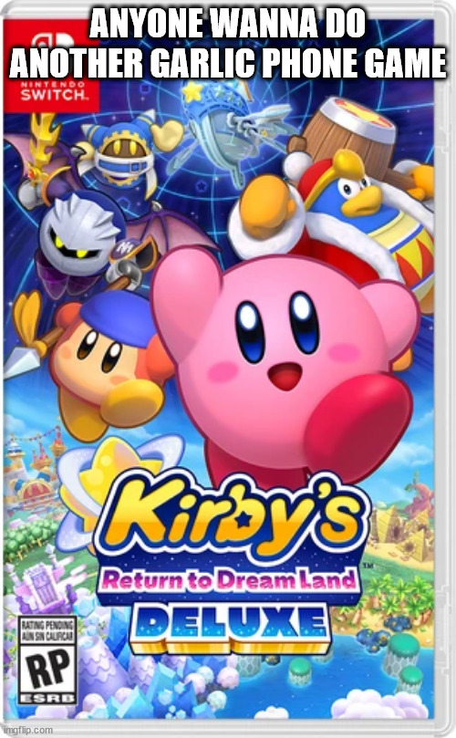 RETURN TO DREAMLAND DELUXE | ANYONE WANNA DO ANOTHER GARLIC PHONE GAME | image tagged in return to dreamland deluxe | made w/ Imgflip meme maker
