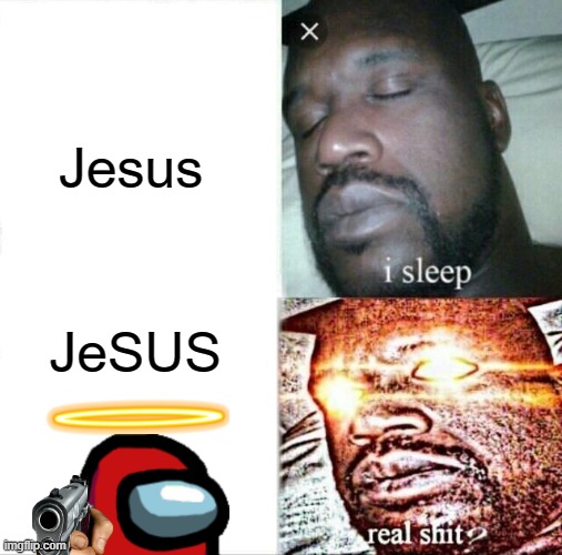 JeSUS | Jesus; JeSUS | image tagged in memes,sleeping shaq | made w/ Imgflip meme maker