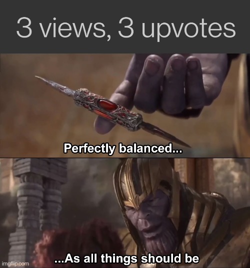 image tagged in thanos perfectly balanced as all things should be | made w/ Imgflip meme maker