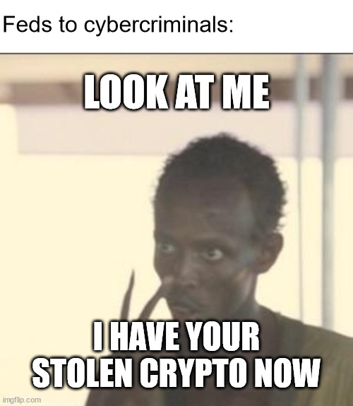 Catch me if you ca... No, not like that! | Feds to cybercriminals:; LOOK AT ME; I HAVE YOUR STOLEN CRYPTO NOW | image tagged in memes,look at me | made w/ Imgflip meme maker