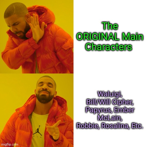 What people REALLY want | The ORIGINAL Main Characters; Waluigi, Bill/Will Cipher, Papyrus, Ember McLain, Robbie, Rosalina, Etc. | image tagged in memes,drake hotline bling,video games,tv show,favorites | made w/ Imgflip meme maker