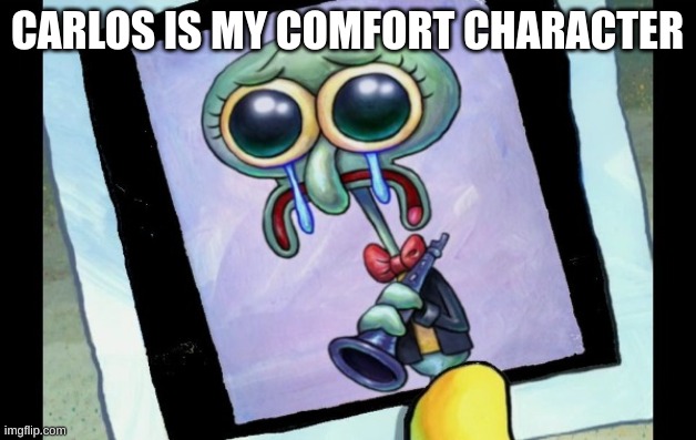 Zad Skidword | CARLOS IS MY COMFORT CHARACTER | image tagged in zad skidword | made w/ Imgflip meme maker