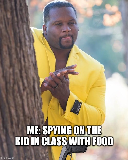 Me in school | ME: SPYING ON THE KID IN CLASS WITH FOOD | image tagged in anthony adams rubbing hands | made w/ Imgflip meme maker