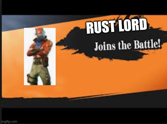 IDK Y I did this | RUST LORD | image tagged in joins the battle | made w/ Imgflip meme maker