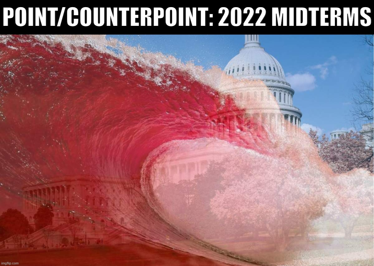 Specifically invited to participate are OlympianProduct (center-right), BritishMormon (right-wing), and Slobama (center-left). | POINT/COUNTERPOINT: 2022 MIDTERMS | image tagged in midterm red wave,midterms,2022,point counterpoint,debate,politics | made w/ Imgflip meme maker
