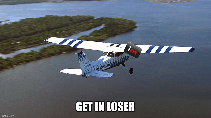 Cessna 172 | GET IN LOSER | image tagged in cessna 172 | made w/ Imgflip meme maker