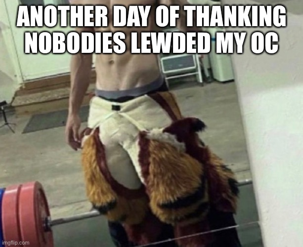 LordReaperus | ANOTHER DAY OF THANKING NOBODIES LEWDED MY OC | image tagged in lordreaperus | made w/ Imgflip meme maker